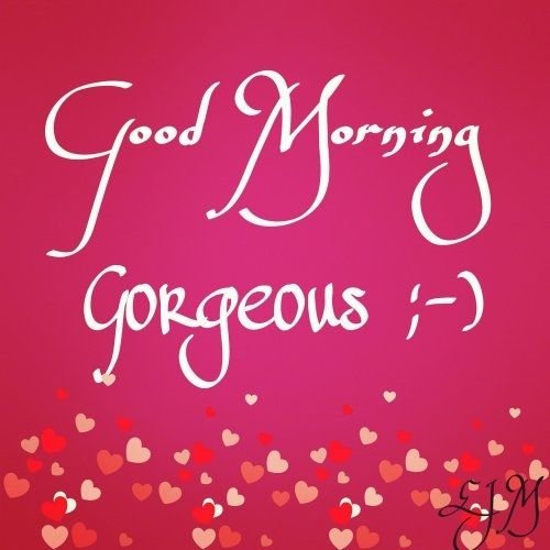 40+ GOOD MORNING GORGEOUS WISHES